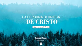 La persona gloriosa de Cristo - Col. 1:19-20 - Ricardo Mozas