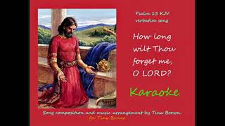 KJV Psalm 13 Karaoke, lower by 4 keys, How Long LORD wilt Thou Forget Me, by Tiny Bruno.