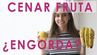 ¿CENAR FRUTA ENGORDA?