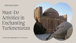 The Top 5 Things You Must Do While Visiting Turkmenistan