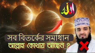 আল্লাহ কোথায় থাকেন? সব বিতর্কের সমাধান ||Where does Allah live? Resolve all disputes ||