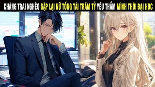 [Full] Chàng Trai Nghèo Gặp Lại Nữ Tổng Tài Trăm Tỷ Yêu Thầm Mình Thời Đại Học Và Cái Kết