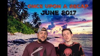 Once Upon A Recap June 2017