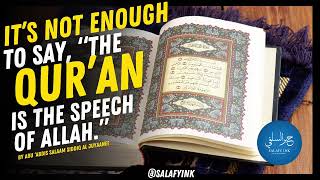 It’s Not Enough To Say, “The Qur’an Is The Speech Of Allah.” By Abu ‘Abdis Salaam Siddiq Al Juyaanee