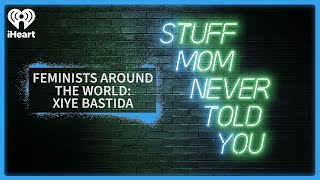 Feminists Around the World: Xiye Bastida | STUFF MOM NEVER TOLD YOU