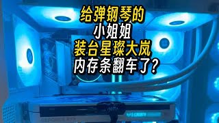 给弹钢琴的小姐姐装台星璨大岚内存条翻车了？