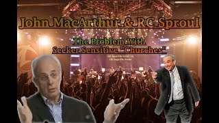 John MacArthur & R.C. Sproul - The Problem of Seeker Sensitive "Churches"