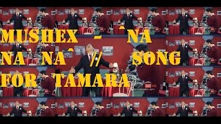 Mushex - "Na Na Na" // Song for Tamara