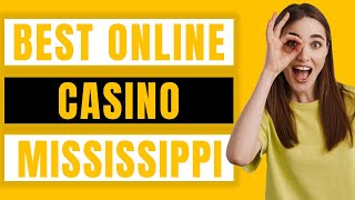 Best Online Casino in Mississippi Real Money Review 2022