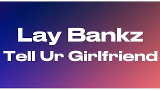 Lay Bankz - Tell Ur Girlfriend (Lyrics)