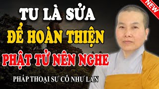 TU LÀ SỬA TỪNG CHÚT MỘT CHO HOÀN THIỆN (Hay Quá Cô Ơi) - Pháp Thoại Sư Cô Như Lan