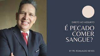 DIRETO AO ASSUNTO / É PECADO COMER SANGUE? / PR. ROMUALDO NEVES.