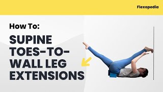 How To: Supine Toes to Wall Leg Extensions [Flexopedia Entry 66]