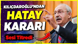 Kılıçdaroğlu'ndan HATAY Kararı - Son Dakika Haberleri