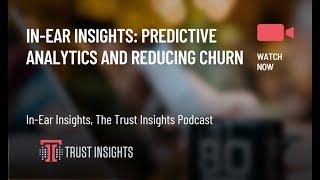 In-Ear Insights: Predictive Analytics and Reducing Churn