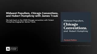 Midwest Populism, Chicago Conventions, and Hubert Humphrey with James Traub