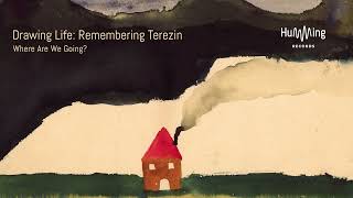 Drawing Life: Remembering Terezin - Where Are We Going?