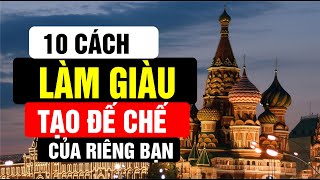 Top 10 Cách Làm Giàu - Không Chỉ Im Lặng - Hãy Nắm Vững Để Tạo Ra Đế Chế Giàu Có Của Riêng Bạn