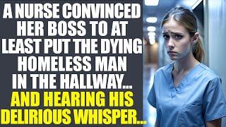 A Nurse Persuaded Her Boss To Move The Dying Homeless Man To The Hall. Hearing His Feverish Mumbling