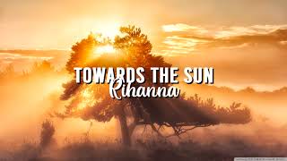 Rihanna - Towards The Sun [Slowed]