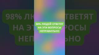 98 процентов людей ответят на эти вопросы неправильно