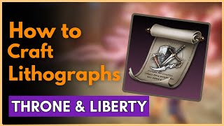 How To Craft and Make Litographs In Throne And Liberty