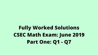 June 2019 CSEC Mathematics Exam Fully Worked  Solutions: Part One: Questions 1 to 7:  Adobe Math Lab