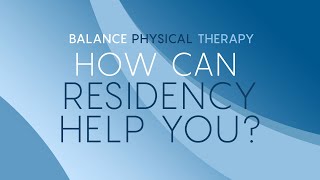 HOW CAN RESIDENCY HELP YOU? | Balance Physical Therapy