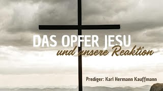 Das Opfer Jesu und unsere Reaktion - Prediger Karl Hermann Kauffmann