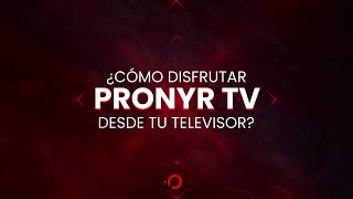 Mira PRONYR TV en tu televisor