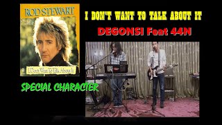 I DON'T WANT TO TALK ABOUT IT - ROD STEWART (Cover) by: Degonsi Feat 44n