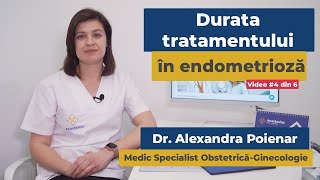 Endometrioza | Care este durata tratamentului? | Video #4 din 6 | Dr. Alexandra Poienar