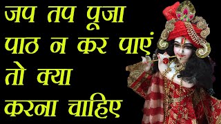 Jap Puja Path Nahi kar Pao to Kya Karna Chahiye || जप तप पूजा पाठ नहीं कर पाओ तो क्या करना चाहिए ||