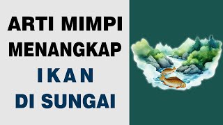 Arti Mimpi Menangkap Ikan di Sungai