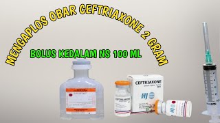 CARA MENGAPLOS OBAT CEFRIAXONE 2 GRAM DAN BOLUS KE DALAM NACL 100 ML