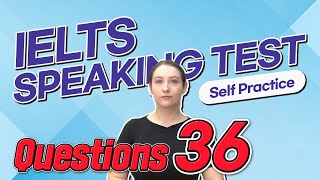 IELTS Speaking Test questions 36 - Self-practice