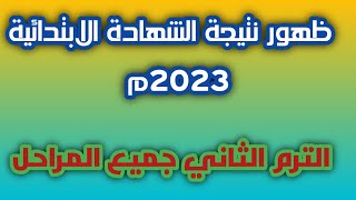 ظهور نتيجة الشهادة الابتدائية2023م الترم التاني. وكل المراحل التعليمية.