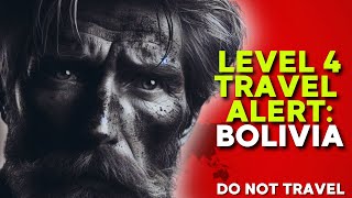 Why Bolivia is a No-Go: Level 4 Travel Advisory Explained