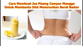 Cara Membuat Jus Pisang Campur Mangga Untuk Membantu Diet Menurunkan Berat Badan