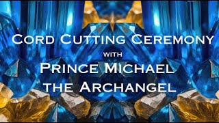 Quantum Healing Meditation - CORD CUTTING CEREMONY with PRINCE MICHAEL THE ARCHANGEL