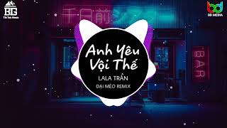 ANH YÊU VỘI THẾ CỨ THÍCH BUÔNG LỜI TRÊU ĐÙA (DJ ĐẠI MÈO REMIX) ANH YÊU VỘI THẾ REMIX - LALA TRẦN