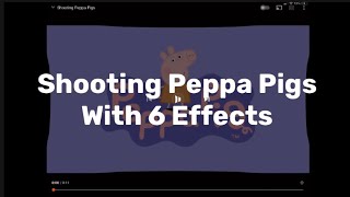 Shooting Peppa Pigs With 6 Effects