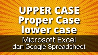 Cara Mengubah Huruf Besar, Huruf Kecil, dan Huruf Proper di Microsoft Excel dan Google Spreadsheet