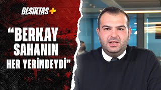 Sercan Dikme Beşiktaş'tan Son Gelişmeleri Aktardı  "Berkay Vardar Oyunun Her Yerindeydi"