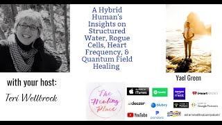 The Healing Place Podcast: Yael Green - A Hybrid Human's Insights on Water, Cells, Heart & Healing