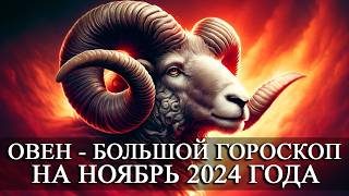 ОВЕН —  БОЛЬШОЙ ГОРОСКОП НА НОЯБРЬ 2024 ГОДА! ФИНАНСЫ/ЛЮБОВЬ/ЗДОРОВЬЕ/СЧАСТЛИВЫЕ ДНИ