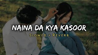 Naina Da kya Kasoor - Arijit Singh Song - [ Slowed and Reverb ] - lofi mix | Music Lover