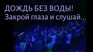 ДОЖДЬ БЕЗ ВОДЫ! Закрой глаза и слушай….