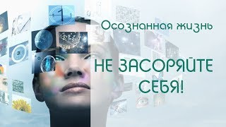 Осознанная жизнь: не засоряйте себя!