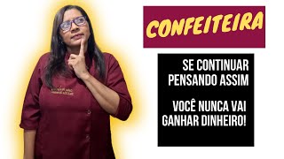 CONFEITEIRA SE VOCÊ CONTINUAR PENSANDO ASSIM VOCÊ NUNCA VAI GANHAR DINHEIRO